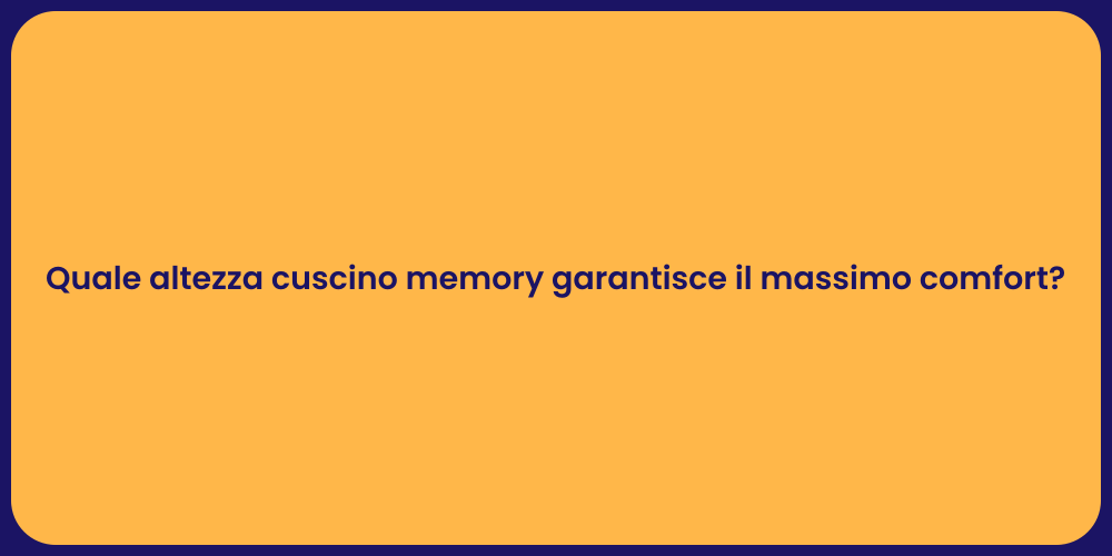 Quale altezza cuscino memory garantisce il massimo comfort?