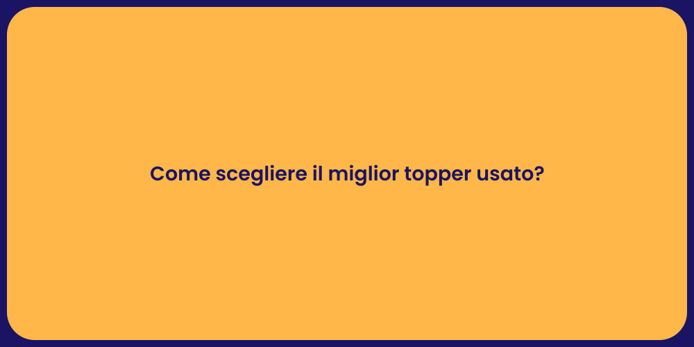 Come scegliere il miglior topper usato?