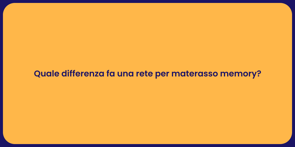 Quale differenza fa una rete per materasso memory?