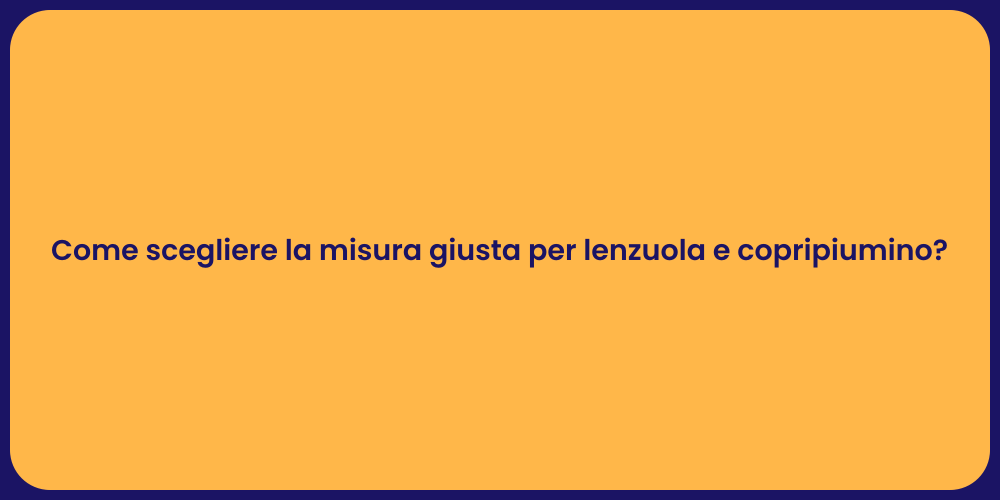 Come scegliere la misura giusta per lenzuola e copripiumino?