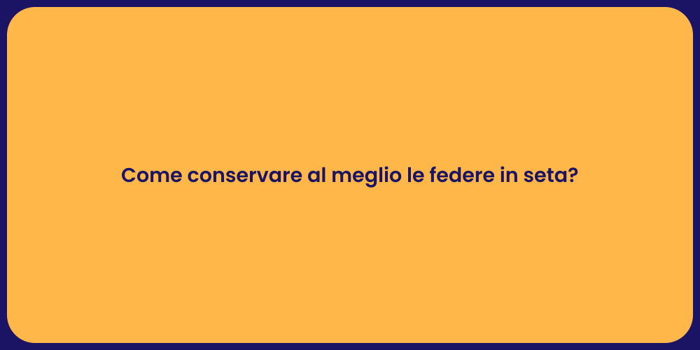 Come conservare al meglio le federe in seta?