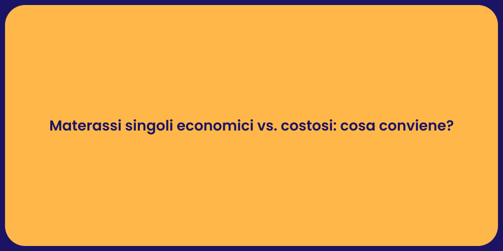 Materassi singoli economici vs. costosi: cosa conviene?