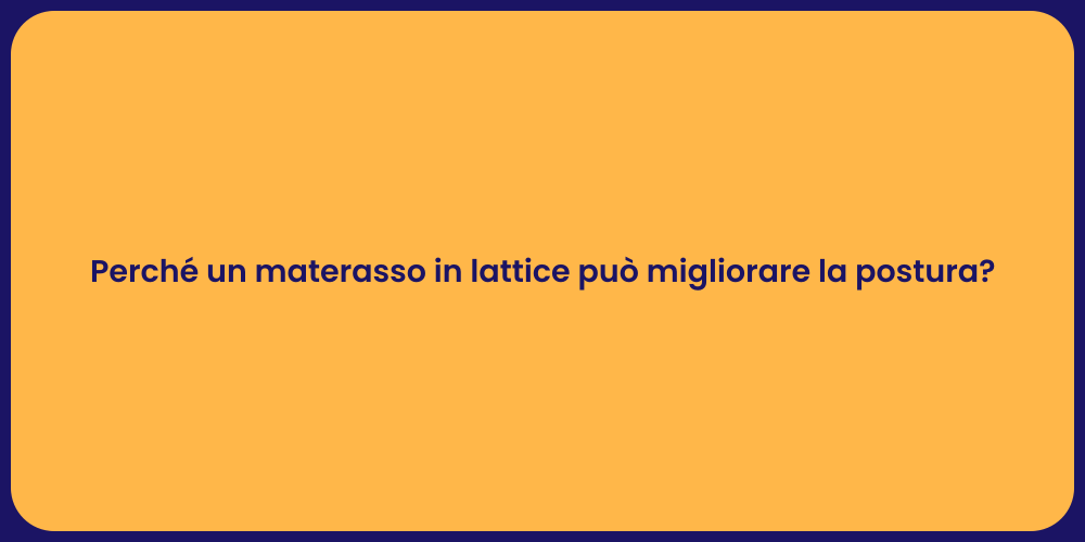 Perché un materasso in lattice può migliorare la postura?