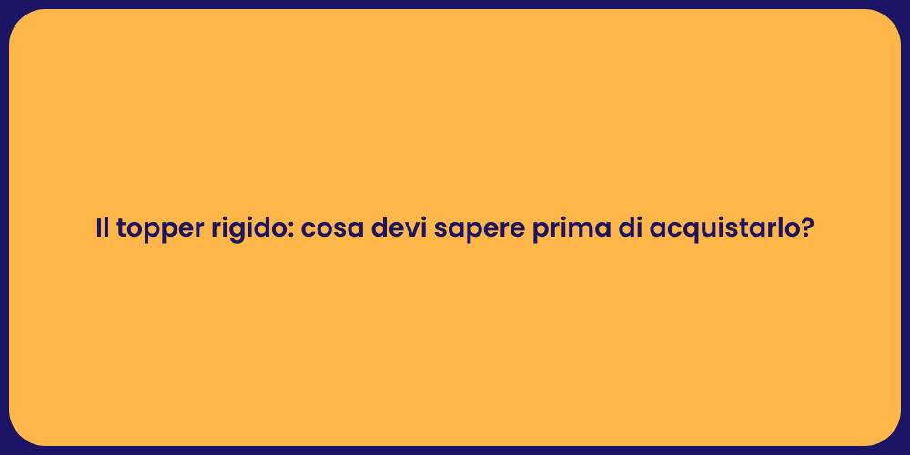 Il topper rigido: cosa devi sapere prima di acquistarlo?