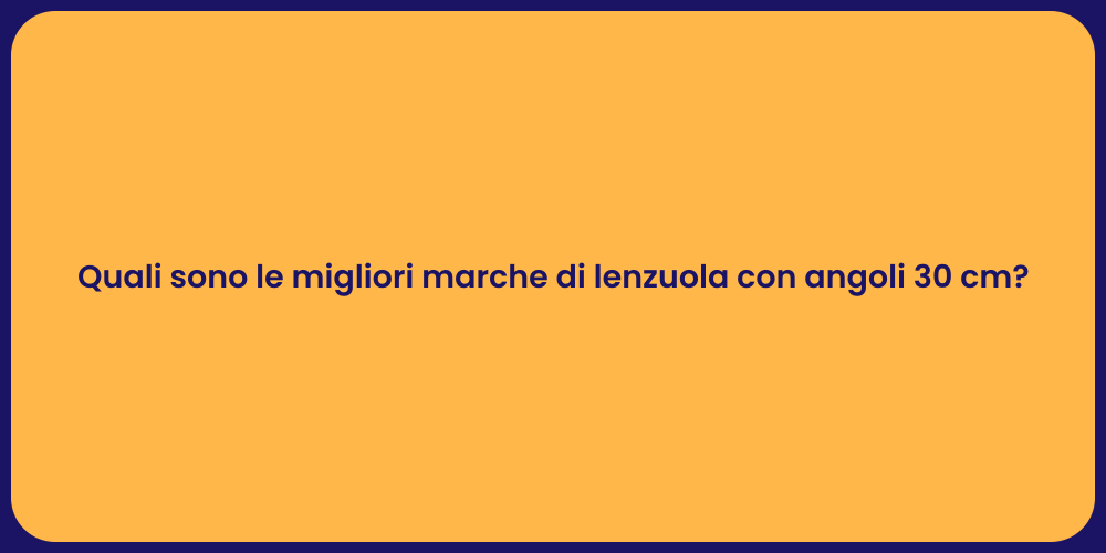 Quali sono le migliori marche di lenzuola con angoli 30 cm?