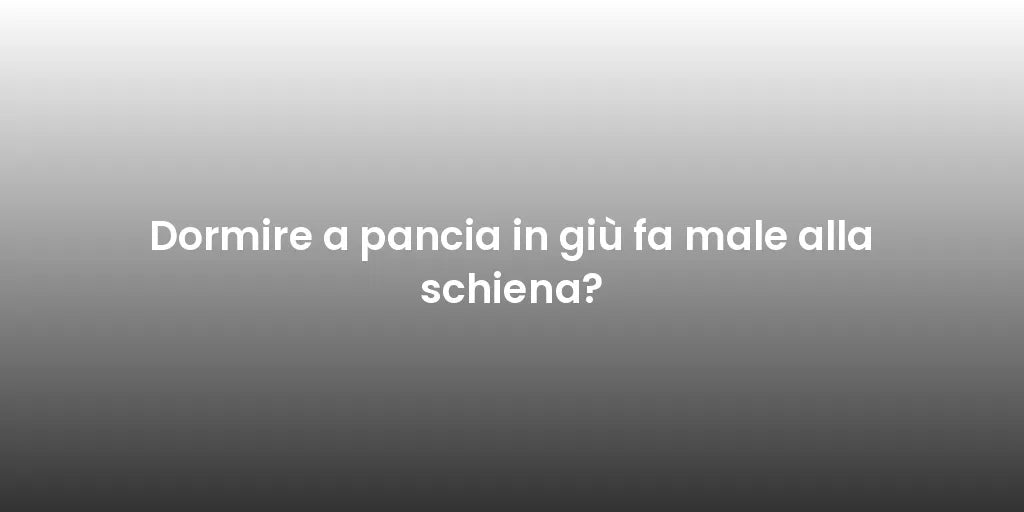 Dormire a pancia in giù fa male alla schiena?