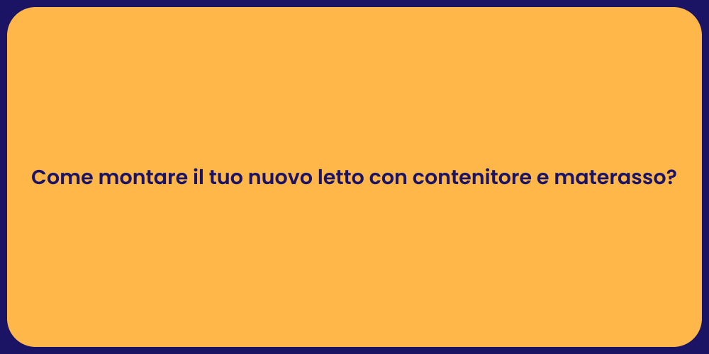 Come montare il tuo nuovo letto con contenitore e materasso?