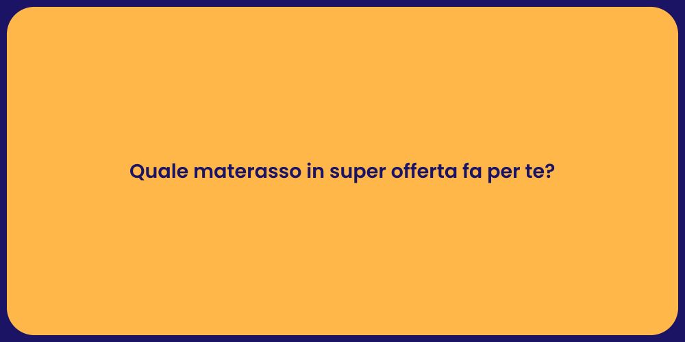 Quale materasso in super offerta fa per te?