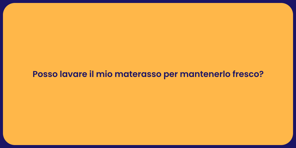 Posso lavare il mio materasso per mantenerlo fresco?