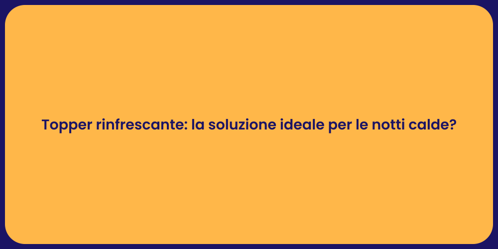 Topper rinfrescante: la soluzione ideale per le notti calde?