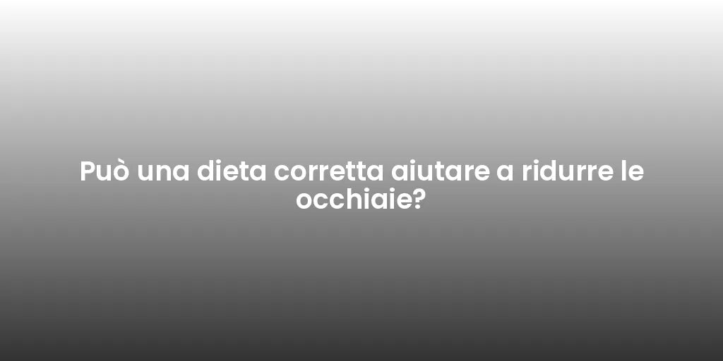 Può una dieta corretta aiutare a ridurre le occhiaie?