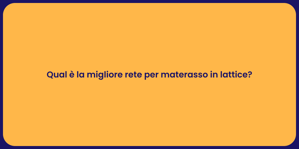 Qual è la migliore rete per materasso in lattice?