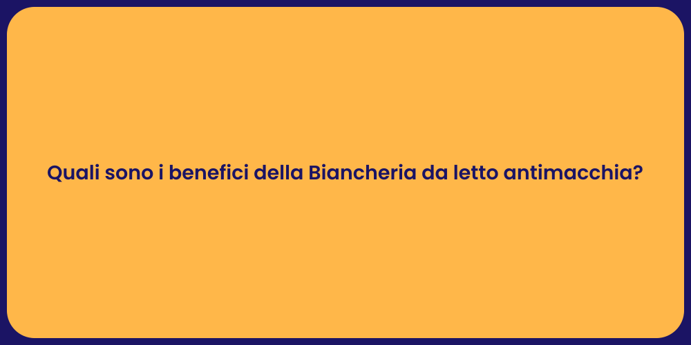 Quali sono i benefici della Biancheria da letto antimacchia?