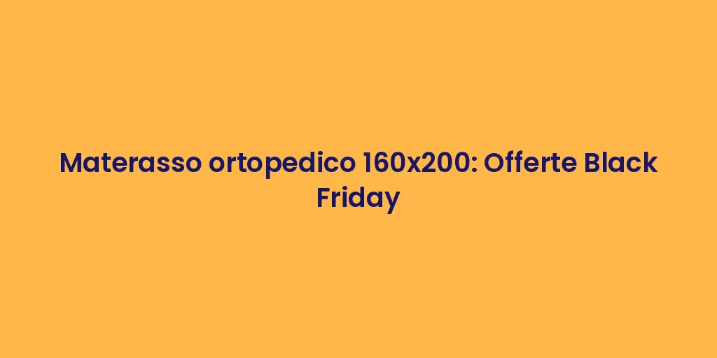 Materasso ortopedico 160x200: Offerte Black Friday