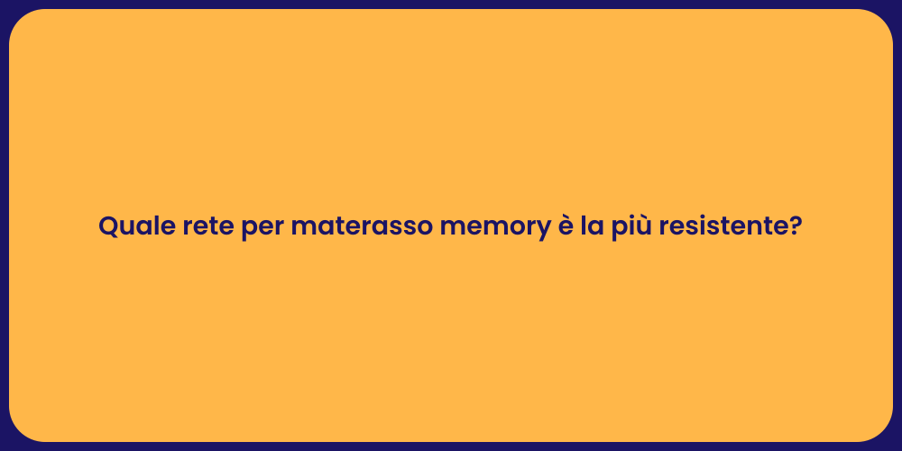 Quale rete per materasso memory è la più resistente?