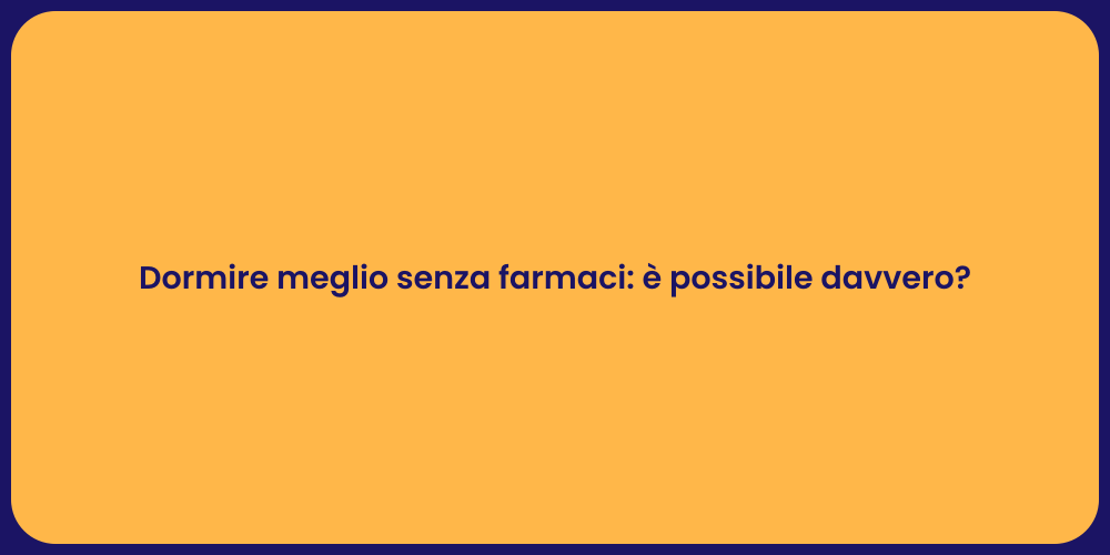 Dormire meglio senza farmaci: è possibile davvero?