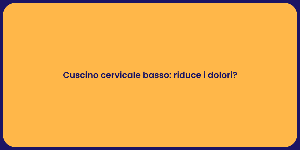 Cuscino cervicale basso: riduce i dolori?