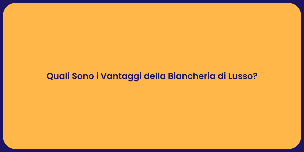 Quali Sono i Vantaggi della Biancheria di Lusso?