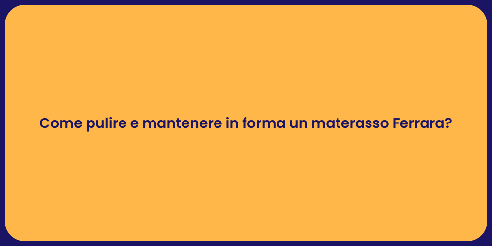 Come pulire e mantenere in forma un materasso Ferrara?