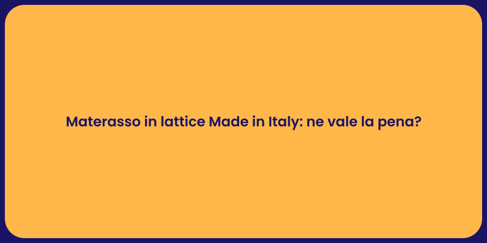 Materasso in lattice Made in Italy: ne vale la pena?