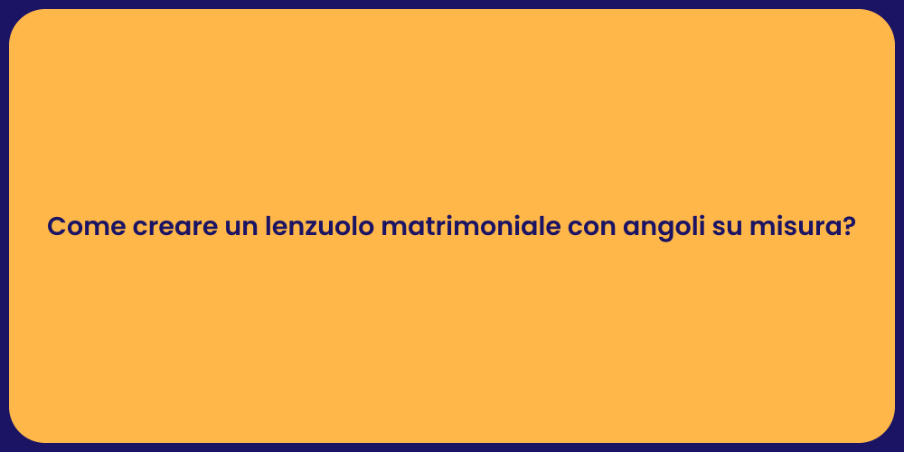 Come creare un lenzuolo matrimoniale con angoli su misura?