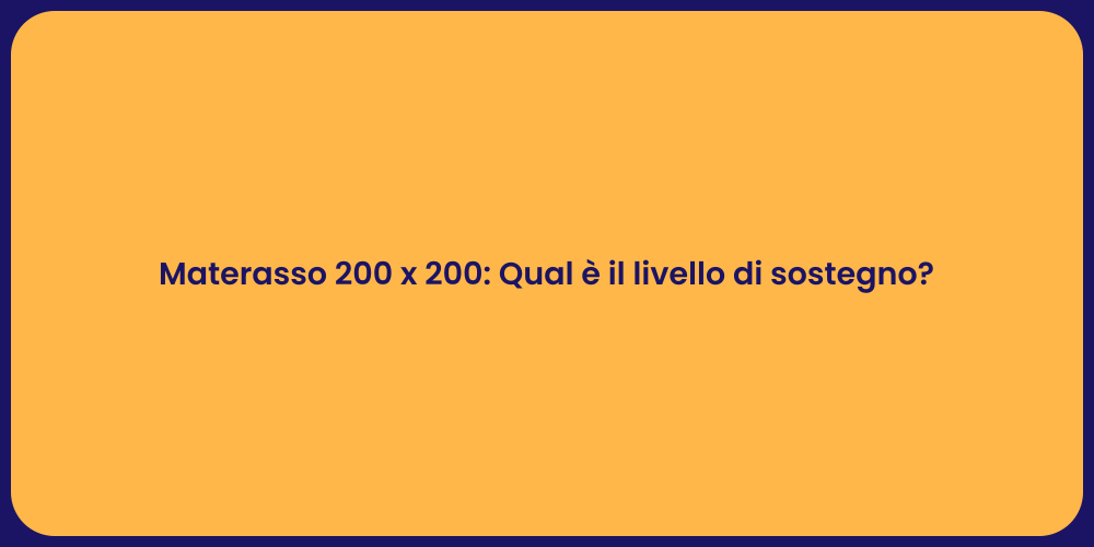 Materasso 200 x 200: Qual è il livello di sostegno?