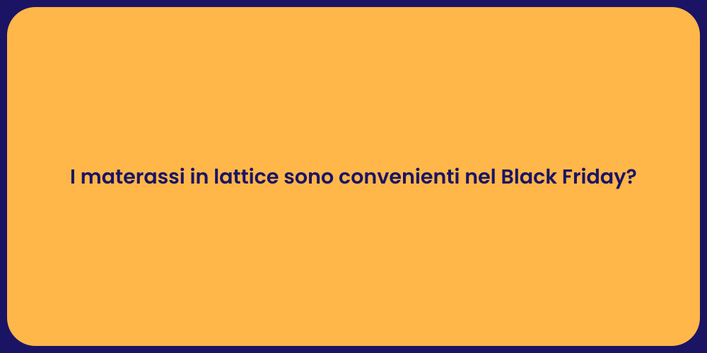 I materassi in lattice sono convenienti nel Black Friday?