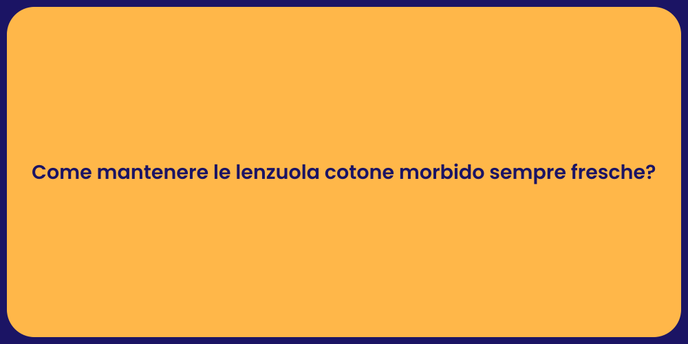 Come mantenere le lenzuola cotone morbido sempre fresche?
