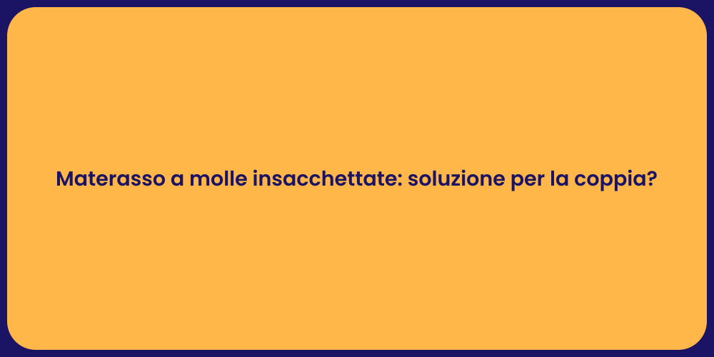 Materasso a molle insacchettate: soluzione per la coppia?