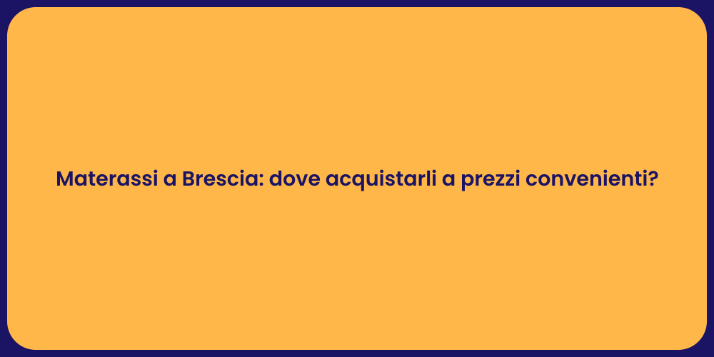 Materassi a Brescia: dove acquistarli a prezzi convenienti?