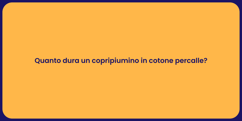 Quanto dura un copripiumino in cotone percalle?