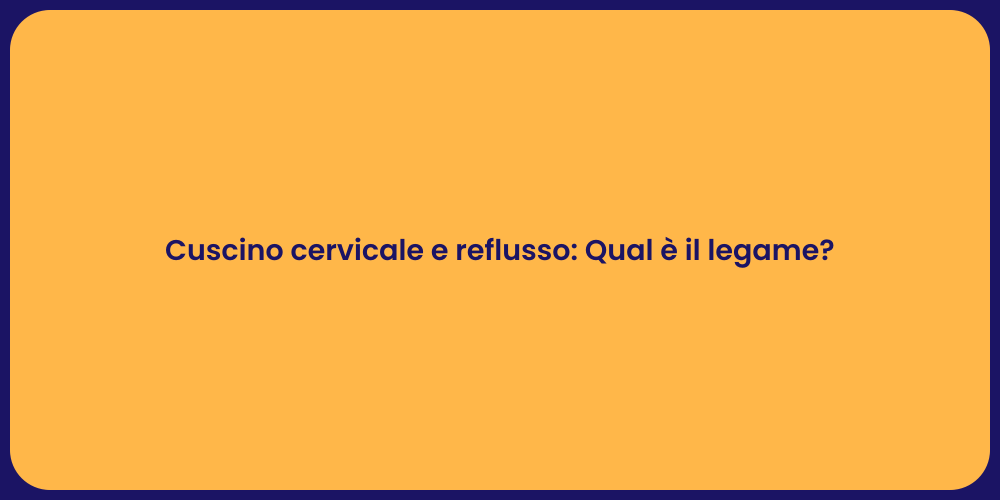 Cuscino cervicale e reflusso: Qual è il legame?