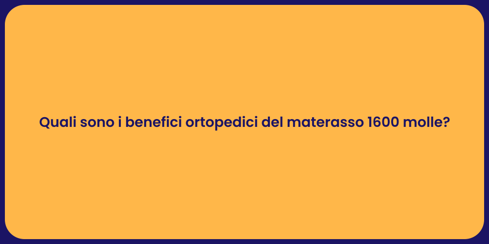 Quali sono i benefici ortopedici del materasso 1600 molle?