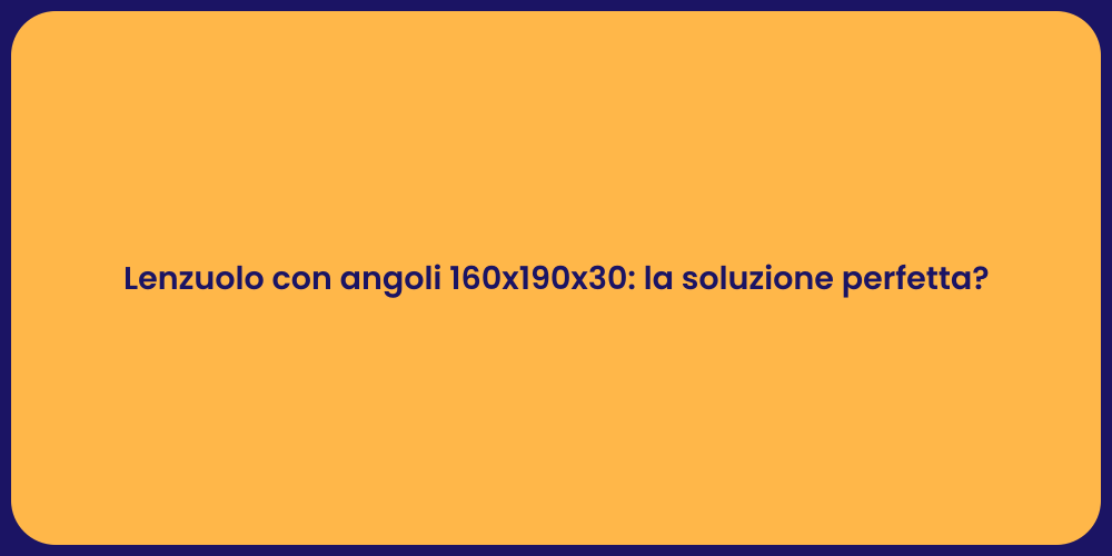 Lenzuolo con angoli 160x190x30: la soluzione perfetta?