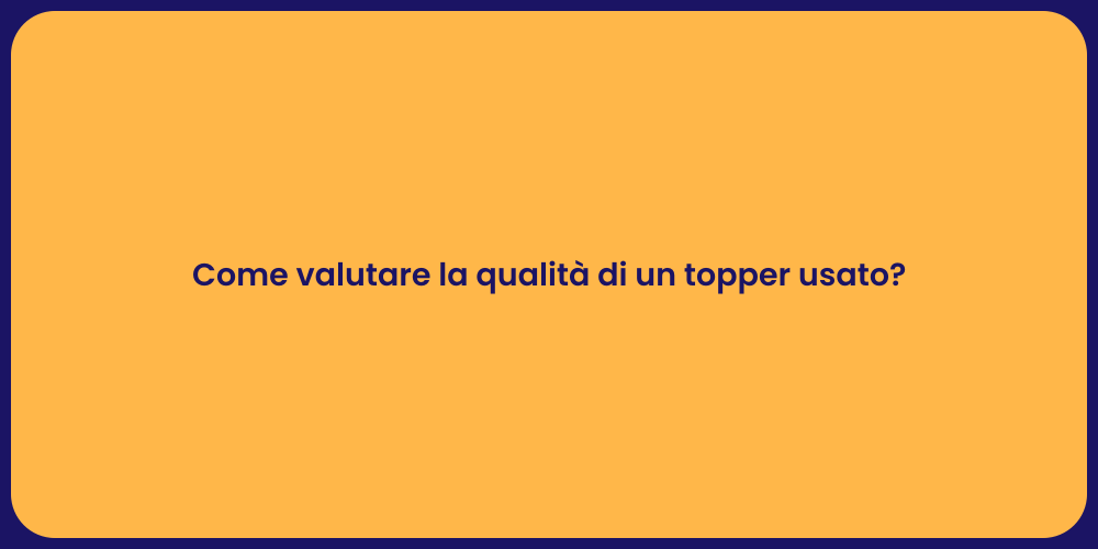 Come valutare la qualità di un topper usato?