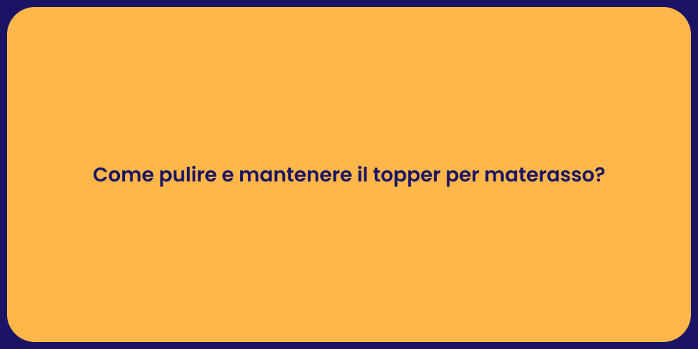 Come pulire e mantenere il topper per materasso?