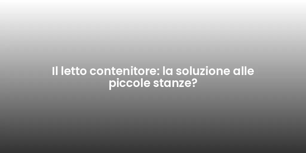 Il letto contenitore: la soluzione alle piccole stanze?