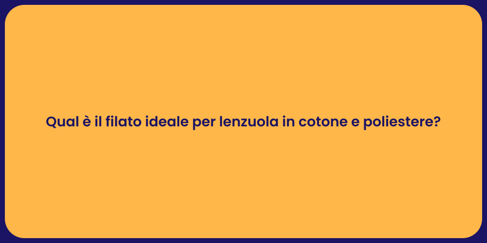 Qual è il filato ideale per lenzuola in cotone e poliestere?