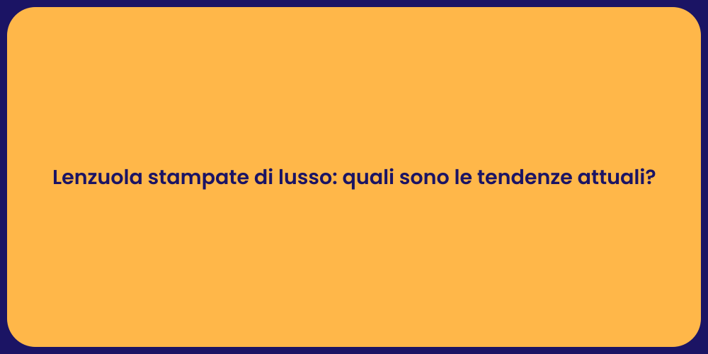 Lenzuola stampate di lusso: quali sono le tendenze attuali?