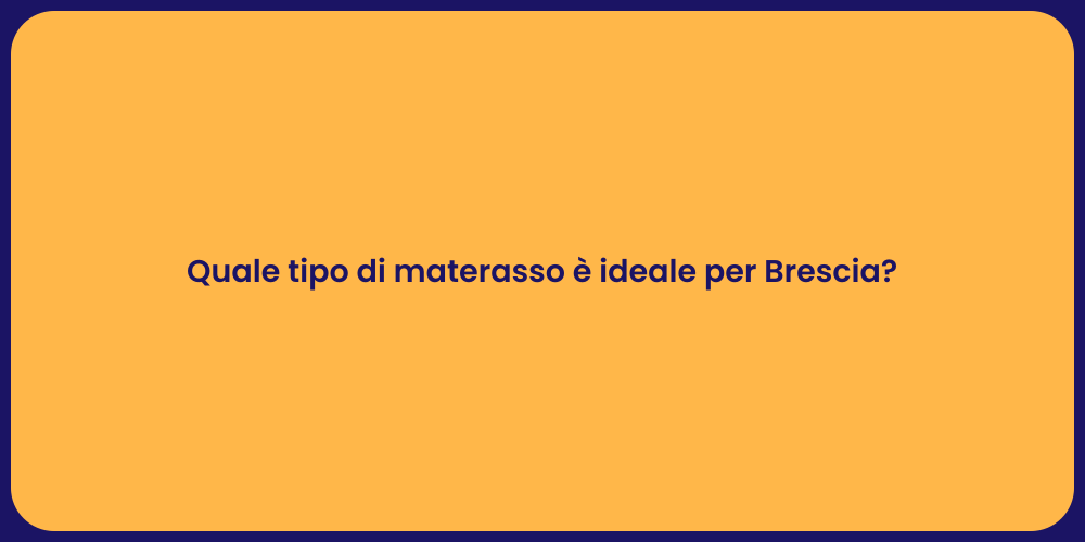 Quale tipo di materasso è ideale per Brescia?