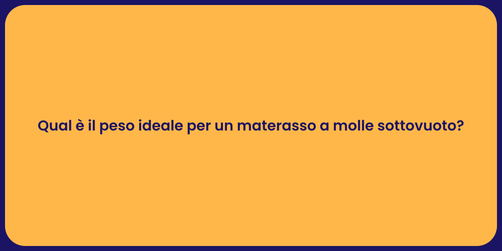 Qual è il peso ideale per un materasso a molle sottovuoto?