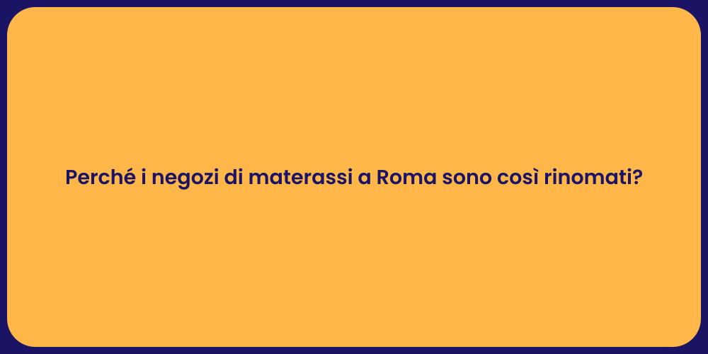 Perché i negozi di materassi a Roma sono così rinomati?