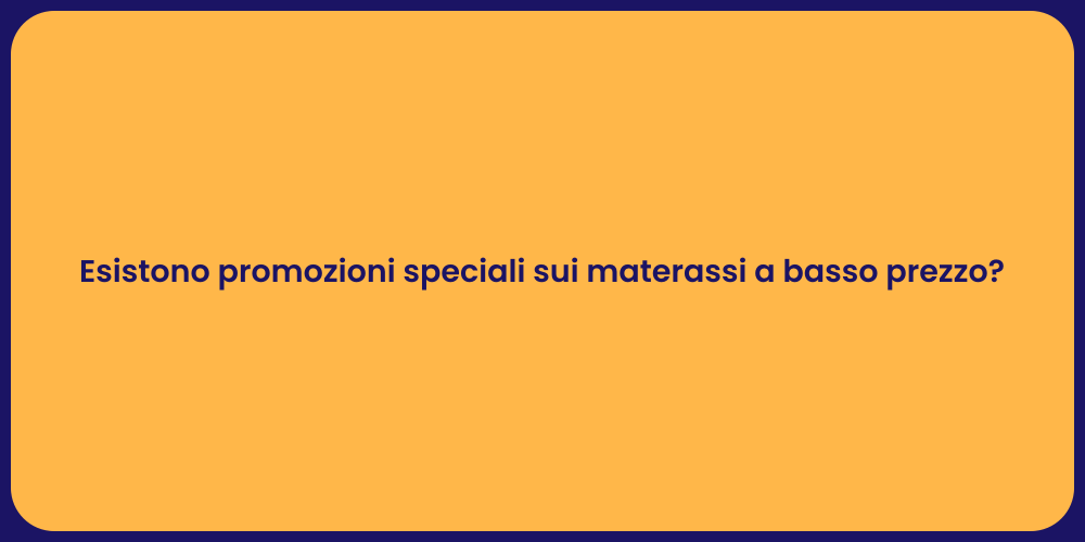 Esistono promozioni speciali sui materassi a basso prezzo?