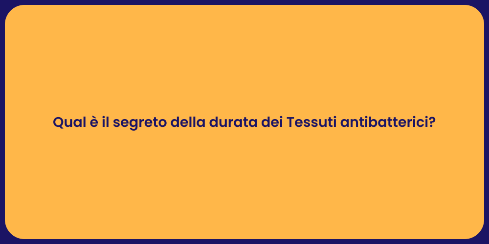 Qual è il segreto della durata dei Tessuti antibatterici?