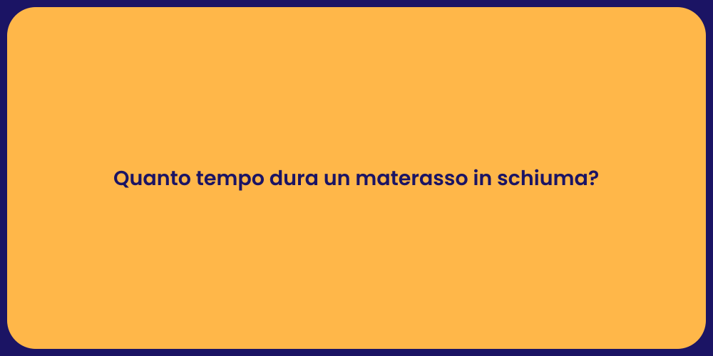 Quanto tempo dura un materasso in schiuma?