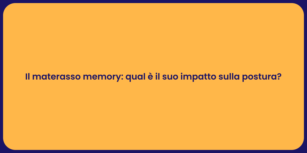 Il materasso memory: qual è il suo impatto sulla postura?