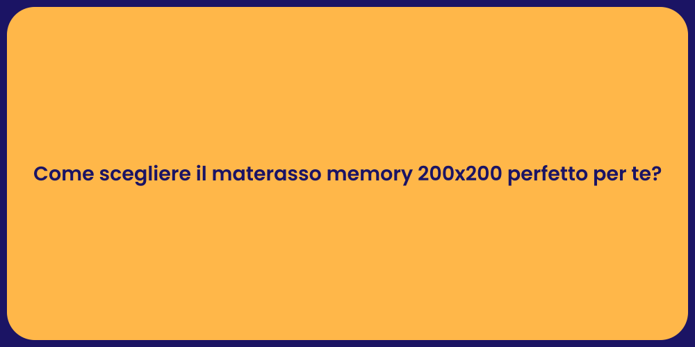 Come scegliere il materasso memory 200x200 perfetto per te?