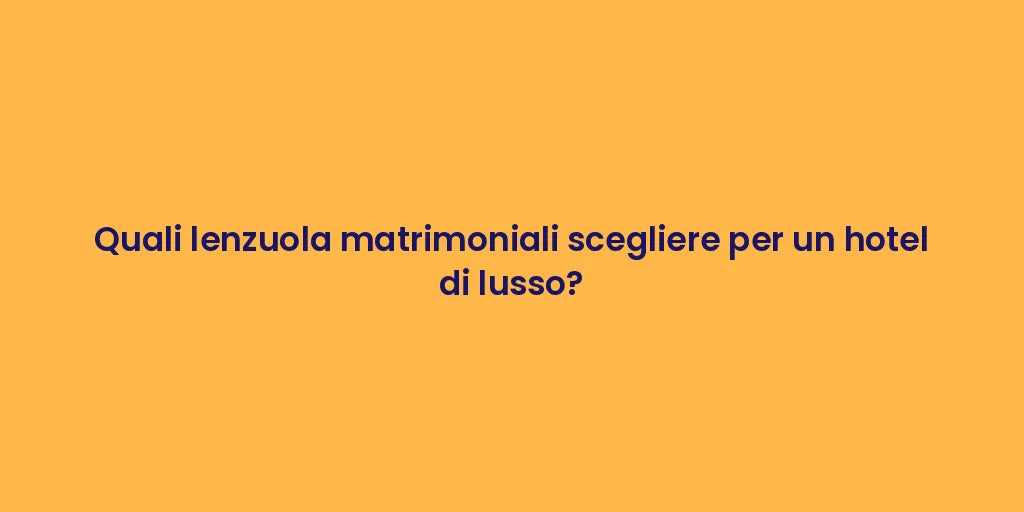 Quali lenzuola matrimoniali scegliere per un hotel di lusso?