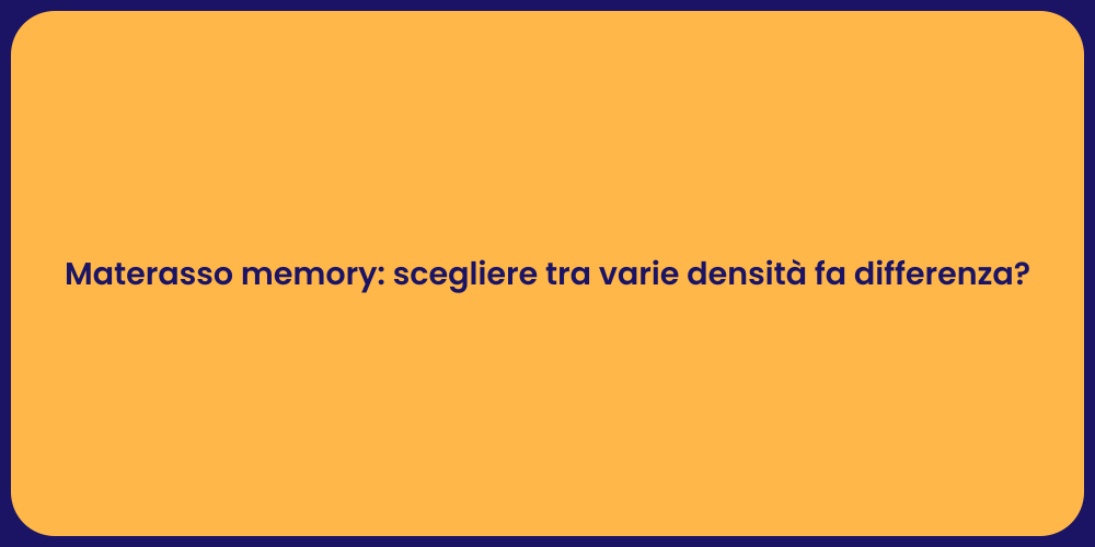 Materasso memory: scegliere tra varie densità fa differenza?