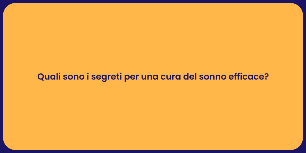 Quali sono i segreti per una cura del sonno efficace?